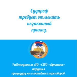 Работодатель АО «СПО «Арктика» нарушил процедуру коллективных переговоров. Судпроф требует отменить незаконный приказ.